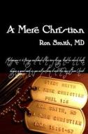 A Mere Christian di Ron Smith MD edito da Ron Smith MD