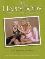 The Happy Body: The Simple Science of Nutrition, Exercise, and Relaxation di Aniela &. Jerzy Gregorek edito da Happy Body Press