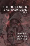 The Messenger Is Already Dead di Jennifer Macbain-Stephens edito da Stalking Horse Press