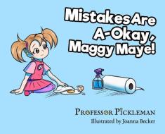 MISTAKES ARE A-OKAY, MAGGY MAYE! di PROFESSOR PICKLEMAN edito da LIGHTNING SOURCE UK LTD