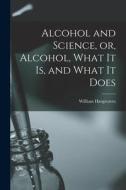 Alcohol and Science, or, Alcohol, What It is, and What It Does di William Hargreaves edito da LIGHTNING SOURCE INC