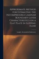 Approximate Method for Estimating the Incompressible Laminar Boundary-layer Characteristics on a Flat Plate in Slipping Flow edito da LIGHTNING SOURCE INC