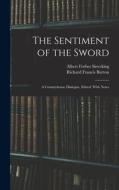 The Sentiment of the Sword; a Countryhouse Dialogue. Edited, With Notes di Richard Francis Burton, Albert Forbes Sieveking edito da LEGARE STREET PR