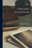 Origines Islandicae; a Collection of the More Important Sagas and Other Native Writings Relating to the Settlement and Early History of Iceland; Volum di Guðbrandur Vigfússon, F. York Powell edito da LEGARE STREET PR