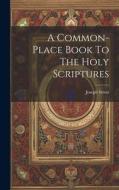 A Common-place Book To The Holy Scriptures di Joseph Strutt edito da LEGARE STREET PR