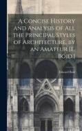 A Concise History and Analysis of All the Principal Styles of Architecture, by an Amateur [E. Boid.] di Edward Boid edito da LEGARE STREET PR
