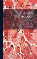 General Pathology: Or, the Science of the Causes, Nature and Course of the Processes of Disease di Ernst Ziegler edito da LEGARE STREET PR