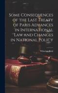 Some Consequences of the Last Treaty of Paris Advances in International Law and Changes in National Policy di Whitelaw Reid edito da LEGARE STREET PR