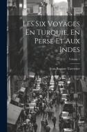 Les Six Voyages En Turquie, En Perse Et Aux Indes; Volume 1 di Jean-Baptiste Tavernier edito da LEGARE STREET PR