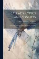 Ballads, Lyrics and Sonnets: From the Poetic Works of Henry Wadsworth Longfellow di Henry Wadsworth Longfellow edito da LEGARE STREET PR
