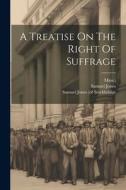 A Treatise On The Right Of Suffrage di Samuel Jones, Mass ). edito da LEGARE STREET PR