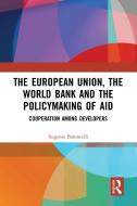The European Union, The World Bank And The Policymaking Of Aid di Eugenia Baroncelli edito da Taylor & Francis Ltd