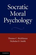 Socratic Moral Psychology di Thomas C. Brickhouse, Nicholas D. Smith edito da Cambridge University Press