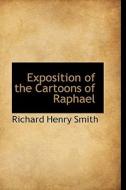 Exposition Of The Cartoons Of Raphael di Richard Henry Smith edito da Bibliolife