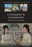 Wiley Blackwell Companion To Impressionism di Andre Dombrowski edito da John Wiley And Sons Ltd