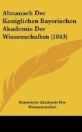 Almanach Der Koniglichen Bayerischen Akademie Der Wissenschaften (1843) di Bayerische Akademie Der Wissenschaften,, Bayerische Akademie Der Wissenschaften edito da Kessinger Publishing
