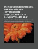 Jahrbuch Der Deutsche-Amerikanischen Historischen Gesellschaft Von Illinois Volume 20-21 di Deutsche-Amerikanische Illinois edito da Rarebooksclub.com