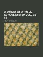 A Survey of a Public School System Volume 82 di Henry Lester Smith edito da Rarebooksclub.com