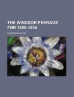 The Windsor Peerage for 1890-1894 di Edward Walford edito da Rarebooksclub.com
