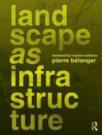 Landscape as Infrastructure di Pierre (Harvard GSD Belanger edito da Taylor & Francis Ltd
