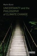 Uncertainty and the Philosophy of Climate Change di Martin Bunzl edito da Routledge