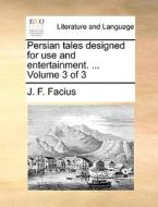 Persian Tales Designed For Use And Entertainment. ... Volume 3 Of 3 di J F Facius edito da Gale Ecco, Print Editions