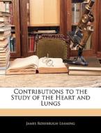 Contributions To The Study Of The Heart And Lungs di James Rosebrugh Leaming edito da Bibliolife, Llc