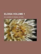 Eloisa 1 ; Or, A Series Of Original Let di Jean-jacqu Rousseau edito da Rarebooksclub.com