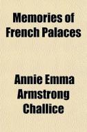 Memories Of French Palaces di Annie Emma Armstrong Challice edito da General Books