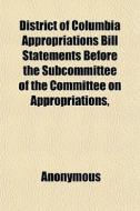 District Of Columbia Appropriations Bill di Anonymous, Books Group edito da General Books