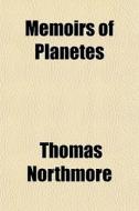 Memoirs Of Planetes di Thomas Northmore edito da General Books