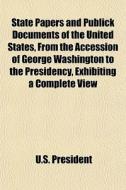 State Papers And Publick Documents Of Th di U.s. President edito da General Books