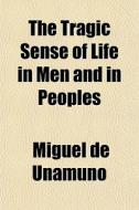 The Tragic Sense Of Life In Men And In P di Miguel De Unamuno edito da General Books