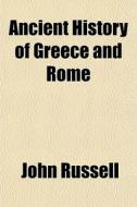 Ancient History Of Greece And Rome di John Russell edito da General Books