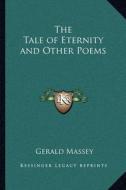 The Tale of Eternity and Other Poems di Gerald Massey edito da Kessinger Publishing