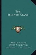 The Seventh Cross di Anna Seghers edito da Kessinger Publishing