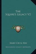 The Squire's Legacy V2 di Mary Cecil Hay edito da Kessinger Publishing