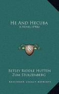 He and Hecuba: A Novel (1906) di Betsey Riddle Hutten Zum Stolzenberg edito da Kessinger Publishing