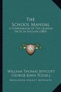 The School Manual: A Compendium of the Leading Facts in English (1883) di William Thomas Jeffcott, George John Tossell edito da Kessinger Publishing