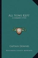 All Vows Kept: A Comedy (1733) di Captain Downes edito da Kessinger Publishing