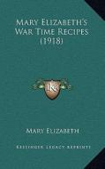 Mary Elizabeth's War Time Recipes (1918) di Mary Elizabeth edito da Kessinger Publishing