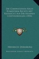 Die Compensation Nach Romischem Rechte Mit Rucksicht Auf Die Neueren Gesetzgebungen (1854) di Heinrich Dernburg edito da Kessinger Publishing