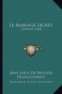 Le Mariage Secret: Comedie (1818) di Jean Louis De Brousse-Desfaucherets edito da Kessinger Publishing