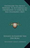 Onderzoek Van Eenige Wateren, Te Rotterdam ALS Drinkwater in Gebruik En Van Duinwater (1867) di Eduard Alexander Van Der Burg edito da Kessinger Publishing