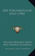 Der Vorchristliche Jesus (1906) di William Benjamin Smith edito da Kessinger Publishing
