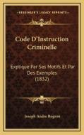 Code D'Instruction Criminelle: Explique Par Ses Motifs Et Par Des Exemples (1832) di Joseph Andre Rogron edito da Kessinger Publishing