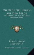 Die Rede Des Herrn Auf Dem Berge: Ein Beitrag Zur Losung Ihrer Probleme (1885) di Franz Ludwig Steinmeyer edito da Kessinger Publishing