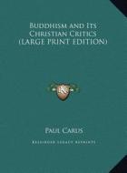 Buddhism and Its Christian Critics di Paul Carus edito da Kessinger Publishing