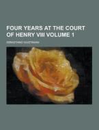 Four Years At The Court Of Henry Viii Volume 1 di Sebastiano Giustiniani edito da Theclassics.us