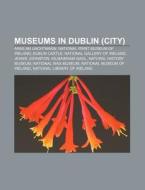 Museums In Dublin City : Ras An Uachta di Source Wikipedia edito da Books LLC, Wiki Series